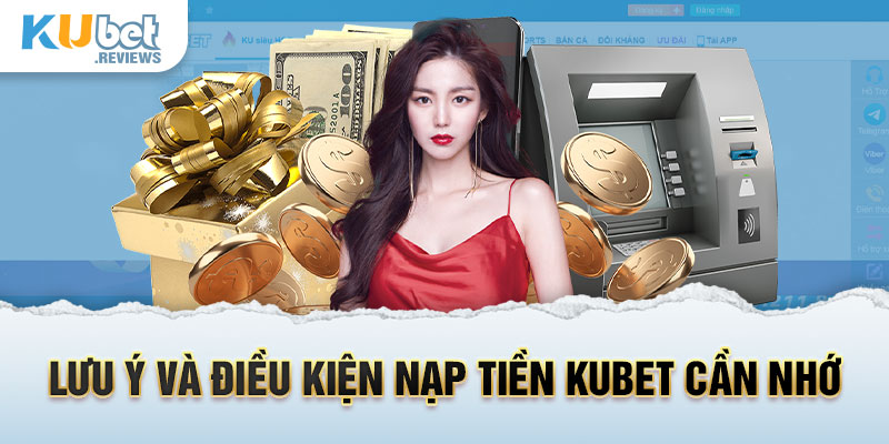 Lưu ý và điều kiện nạp tiền Kubet cần nhớ