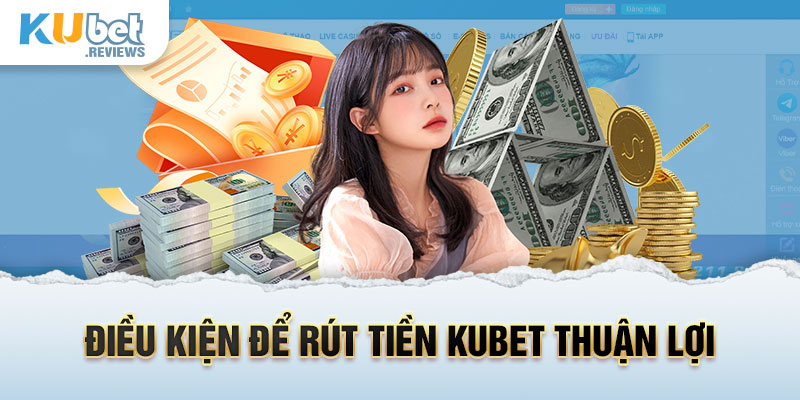 Điều kiện để rút tiền Kubet thuận lợi