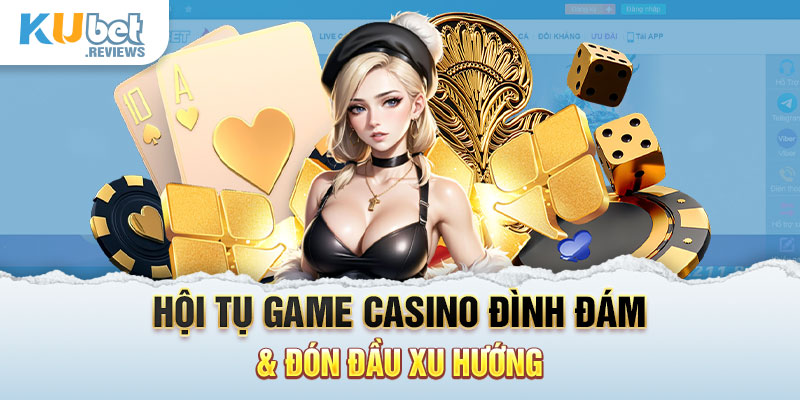 Hội tụ game casino đình đám & đón đầu xu hướng